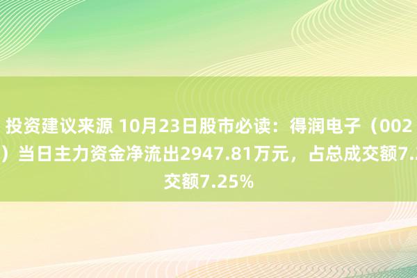 投资建议来源 10月23日股市必读：得润电子（002055）当日主力资金净流出2947.81万元，占总成交额7.25%