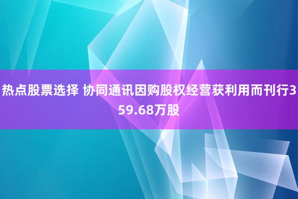 热点股票选择 协同通讯因购股权经营获利用而刊行359.68万股