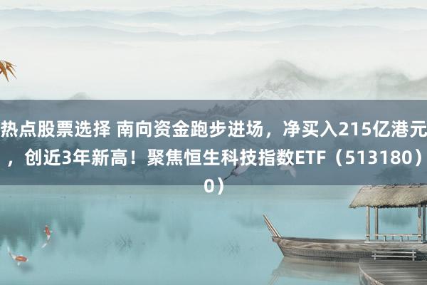 热点股票选择 南向资金跑步进场，净买入215亿港元，创近3年新高！聚焦恒生科技指数ETF（513180）