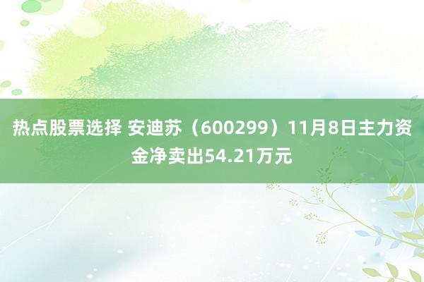 热点股票选择 安迪苏（600299）11月8日主力资金净卖出54.21万元