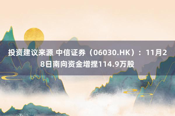 投资建议来源 中信证券（06030.HK）：11月28日南向资金增捏114.9万股