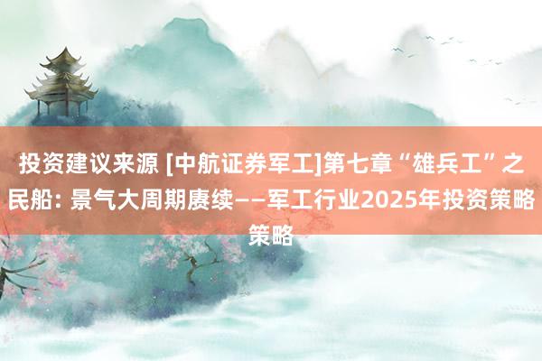 投资建议来源 [中航证券军工]第七章“雄兵工”之民船: 景气大周期赓续——军工行业2025年投资策略