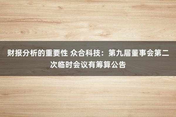 财报分析的重要性 众合科技：第九届董事会第二次临时会议有筹算公告