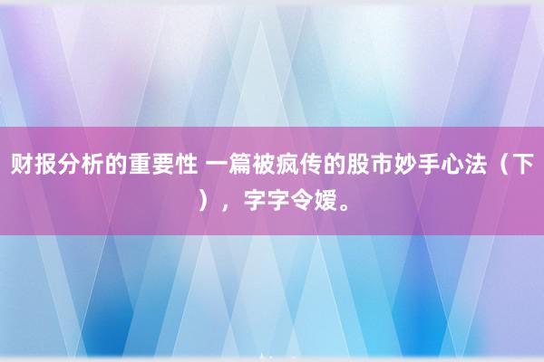 财报分析的重要性 一篇被疯传的股市妙手心法（下），字字令嫒。