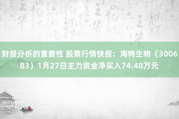 财报分析的重要性 股票行情快报：海特生物（300683）1月27日主力资金净买入74.48万元