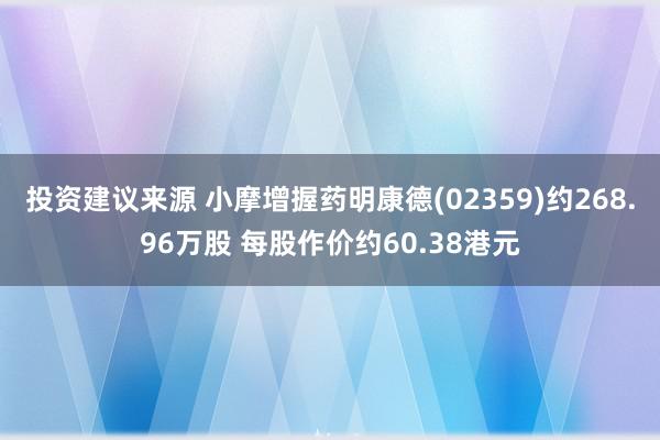 投资建议来源 小摩增握药明康德(02359)约268.96万股 每股作价约60.38港元