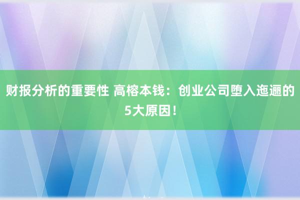 财报分析的重要性 高榕本钱：创业公司堕入迤逦的5大原因！