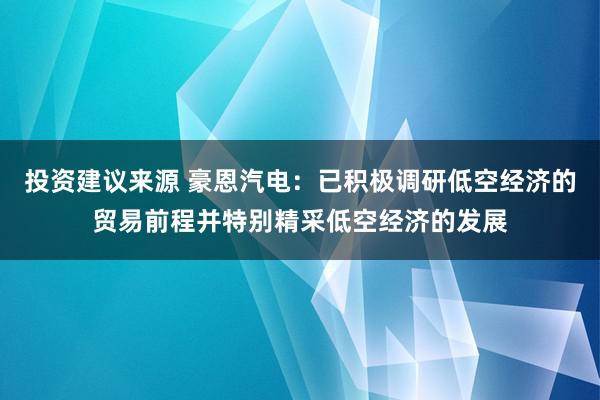 投资建议来源 豪恩汽电：已积极调研低空经济的贸易前程并特别精采低空经济的发展