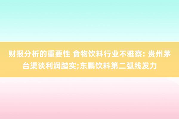 财报分析的重要性 食物饮料行业不雅察: 贵州茅台渠谈利润踏实;东鹏饮料第二弧线发力